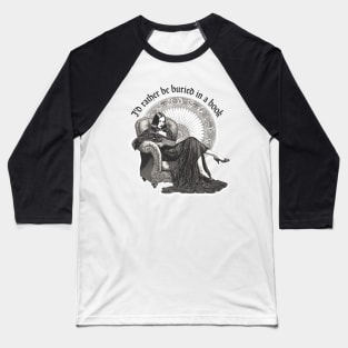 I'd Rather Be Buried in a Book Dark Gothic Reader Baseball T-Shirt